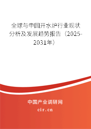 全球與中國開水爐行業(yè)現(xiàn)狀分析及發(fā)展趨勢報告(2025-2031年) 全球與中國開水爐行業(yè)現(xiàn)狀分析及發(fā)展趨勢報告(2025-2031年)