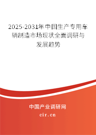 2025-2031年中國生產專用車輛制造市場現(xiàn)狀全面調研與發(fā)展趨勢