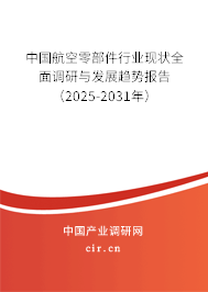 中國航空零部件行業現狀全面調研與發展趨勢報告（2025-2031年）