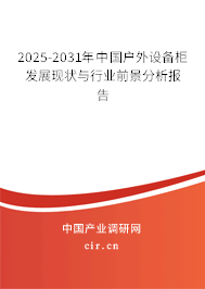 2025-2031年中國(guó)戶外設(shè)備柜發(fā)展現(xiàn)狀與行業(yè)前景分析報(bào)告