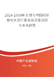 2024-2030年全球與中國可折疊電水壺行業發展深度調研與未來趨勢