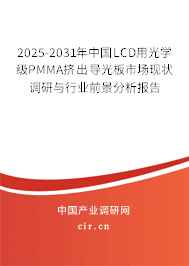 2025-2031年中國LCD用光學級PMMA擠出導光板市場現狀調研與行業前景分析報告