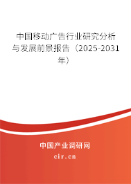 中國移動廣告行業研究分析與發展前景報告（2025-2031年）