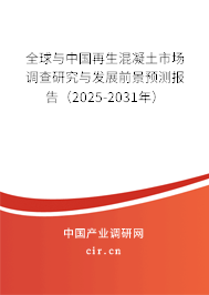 全球與中國(guó)再生混凝土市場(chǎng)調(diào)查研究與發(fā)展前景預(yù)測(cè)報(bào)告（2025-2031年）