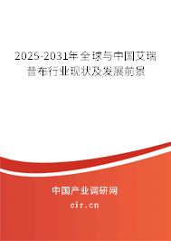 2025-2031年全球與中國艾瑞昔布行業現狀及發展前景 2025-2031年全球與中國艾瑞昔布行業現狀及發展前景