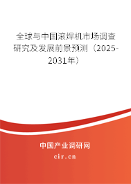 全球與中國滾焊機市場調查研究及發展前景預測（2025-2031年）