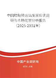 中國垃圾轉(zhuǎn)運(yùn)站發(fā)展現(xiàn)狀調(diào)研與市場前景分析報告（2025-2031年）