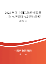 2025年版中國乙酰檸檬酸三丁酯市場調(diào)研與發(fā)展前景預(yù)測(cè)報(bào)告