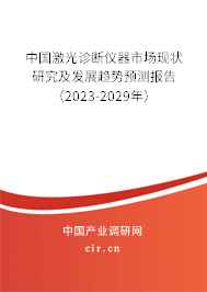 中國激光診斷儀器市場現狀研究及發展趨勢預測報告（2023-2029年）