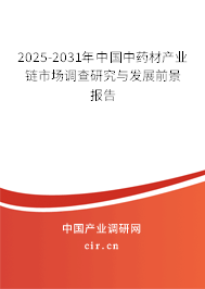 2025-2031年中國中藥材產(chǎn)業(yè)鏈?zhǔn)袌稣{(diào)查研究與發(fā)展前景報告
