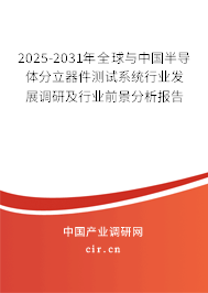 2025-2031年全球與中國半導體分立器件測試系統行業發展調研及行業前景分析報告