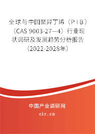 全球與中國聚異丁烯(PIB)(CAS 9003-27—4)行業現狀調研及發展趨勢分析報告(2022-2028年) 全球與中國聚異丁烯(PIB)(CAS 9003-27—4)行業現狀調研及發展趨勢分析報告(2022-2028年)