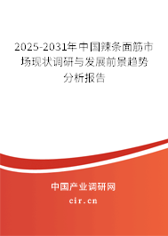 2025-2031年中國辣條面筋市場現狀調研與發展前景趨勢分析報告