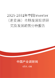 2025-2031年中國Inverter（逆變器）市場發展現狀研究及發展趨勢分析報告