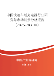 中國快速車載充電器行業研究與市場前景分析報告(2025-2031年) 中國快速車載充電器行業研究與市場前景分析報告(2025-2031年)