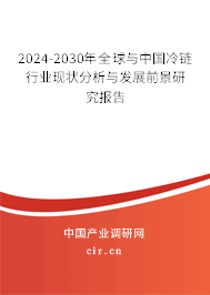 2024-2030年全球與中國冷鏈行業(yè)現(xiàn)狀分析與發(fā)展前景研究報告