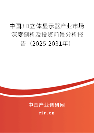 中國3D立體顯示器產業市場深度剖析及投資前景分析報告（2025-2031年）