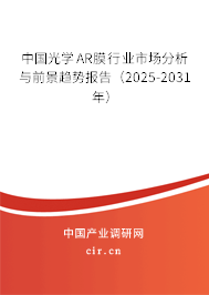 中國光學AR膜行業市場分析與前景趨勢報告（2025-2031年）