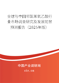 全球與中國鄰氯苯氧乙酸行業市場調查研究及發展前景預測報告（2025年版）