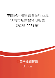 中國(guó)民用航空鋁合金行業(yè)現(xiàn)狀與市場(chǎng)前景預(yù)測(cè)報(bào)告（2025-2031年）