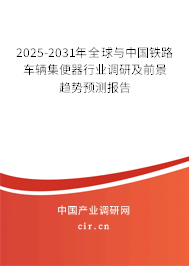 2025-2031年全球與中國鐵路車輛集便器行業調研及前景趨勢預測報告