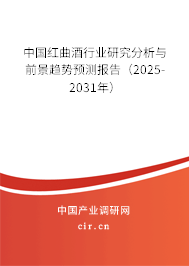 中國紅曲酒行業研究分析與前景趨勢預測報告（2025-2031年）