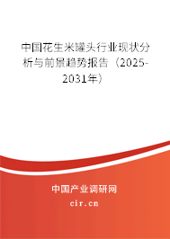 中國花生米罐頭行業現狀分析與前景趨勢報告（2025-2031年）