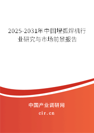 2025-2031年中國埋弧焊機行業研究與市場前景報告