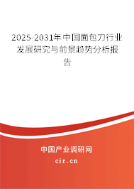 2025-2031年中國面包刀行業發展研究與前景趨勢分析報告