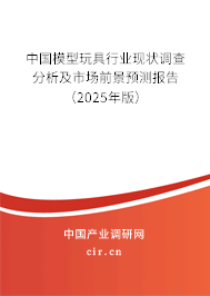 中國模型玩具行業現狀調查分析及市場前景預測報告（2025年版）