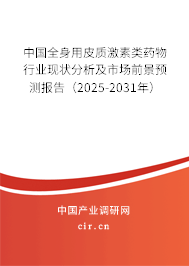 中國全身用皮質(zhì)激素類藥物行業(yè)現(xiàn)狀分析及市場前景預(yù)測報(bào)告（2025-2031年）