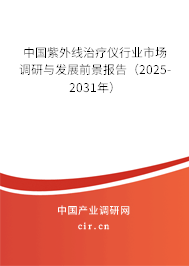 中國紫外線治療儀行業市場調研與發展前景報告（2025-2031年）