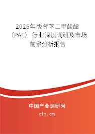 2025年版鄰苯二甲酸酯（PAE）行業深度調研及市場前景分析報告