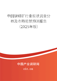 中國銻精礦行業現狀調查分析及市場前景預測報告(2025年版) 中國銻精礦行業現狀調查分析及市場前景預測報告(2025年版)