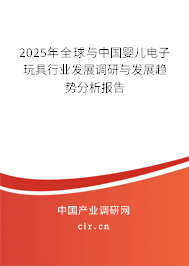 2025年全球與中國嬰兒電子玩具行業發展調研與發展趨勢分析報告