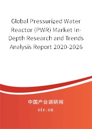 Global Pressurized Water Reactor (PWR) Market In-Depth Research and Trends Analysis Report 2020-2026 Global Pressurized Water Reactor (PWR) Market In-Depth Research and Trends Analysis Report 2020-2026