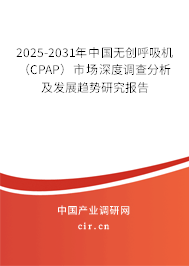 2025-2031年中國無創(chuàng)呼吸機(jī)（CPAP）市場深度調(diào)查分析及發(fā)展趨勢研究報告
