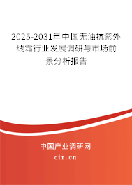 2025-2031年中國無油抗紫外線霜行業發展調研與市場前景分析報告