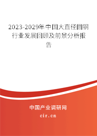 2023-2029年中國大直徑圓鋼行業發展回顧及前景分析報告 2023-2029年中國大直徑圓鋼行業發展回顧及前景分析報告