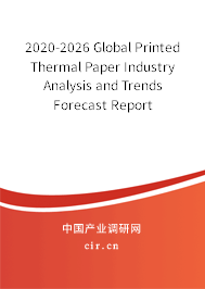 2020-2026 Global Printed Thermal Paper Industry Analysis and Trends Forecast Report 2020-2026 Global Printed Thermal Paper Industry Analysis and Trends Forecast Report