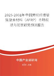 2025-2031年中國芳綸纖維增強復合材料（AFRP）市場現狀與前景趨勢預測報告