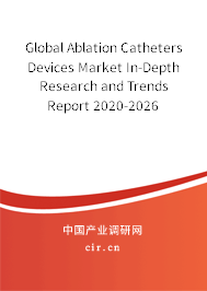Global Ablation Catheters Devices Market In-Depth Research and Trends Report 2020-2026 Global Ablation Catheters Devices Market In-Depth Research and Trends Report 2020-2026