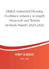 Global Industrial Cleaning Machines Industry In-Depth Research and Trends Analysis Report 2020-2026 Global Industrial Cleaning Machines Industry In-Depth Research and Trends Analysis Report 2020-2026