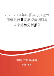 2025-2031年中國(guó)離心式空氣壓縮機(jī)行業(yè)發(fā)展深度調(diào)研與未來(lái)趨勢(shì)分析報(bào)告