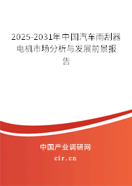 2025-2031年中國汽車雨刮器電機市場分析與發(fā)展前景報告