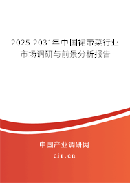 2025-2031年中國裙帶菜行業市場調研與前景分析報告 2025-2031年中國裙帶菜行業市場調研與前景分析報告