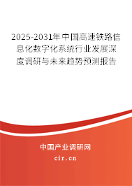 2025-2031年中國高速鐵路信息化數字化系統行業發展深度調研與未來趨勢預測報告 2025-2031年中國高速鐵路信息化數字化系統行業發展深度調研與未來趨勢預測報告
