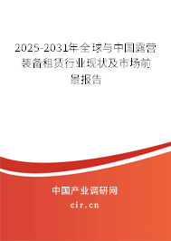 2025-2031年全球與中國露營裝備租賃行業(yè)現(xiàn)狀及市場前景報(bào)告