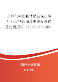 全球與中國膨體聚四氟乙烯行業現狀調研及未來發展趨勢分析報告（2022-2028年）