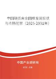 中國硬質合金圓棒發展現狀與市場前景（2025-2031年）